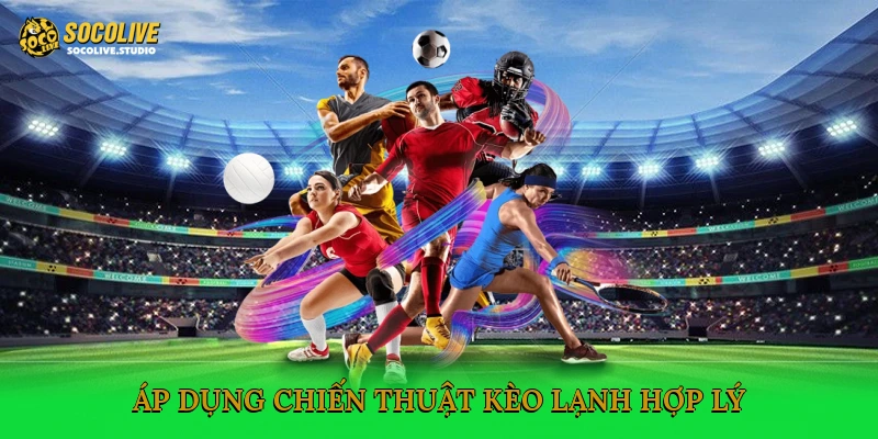 Áp dụng chiến thuật kèo lạnh từ chuyên gia