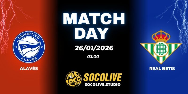 Nhận định soi kèo Alavés vs Real Betis 03h00 ngày 26/01